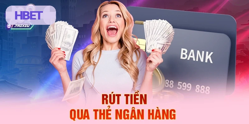 Rút tiền qua thẻ ngân hàng tại HBET