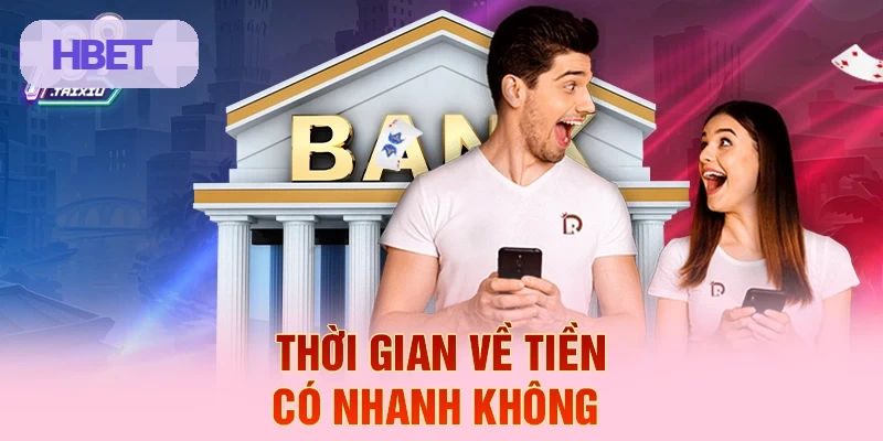 Thời gian về tiền có nhanh không