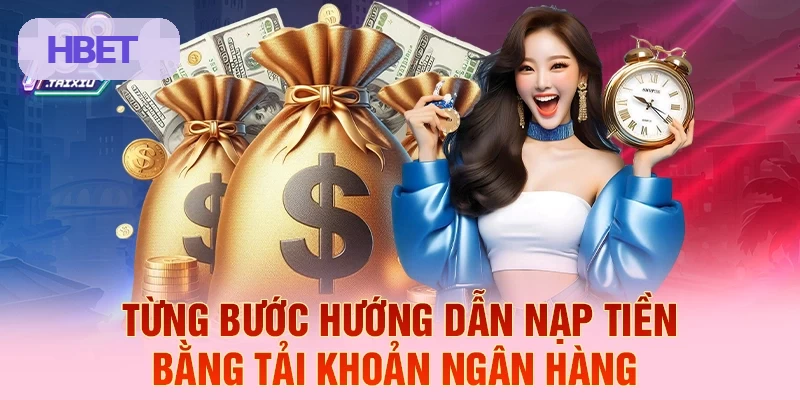 Hướng dẫn từng bước nạp tiền bằng tài khoản ngân hàng HBET